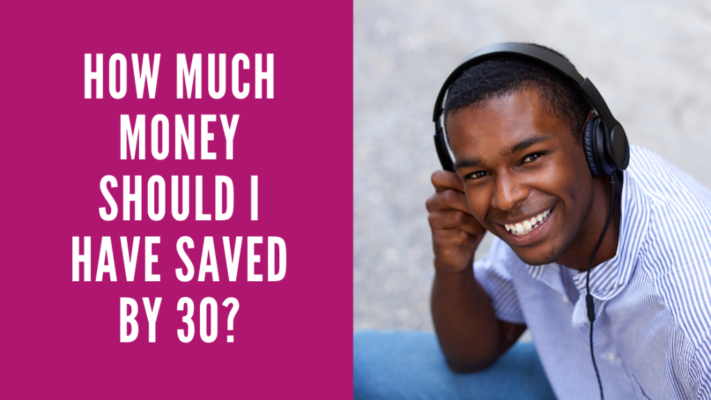 How Much Money Should I Have Saved By 30
